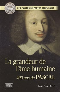 La grandeur de l'âme humaine : 400 ans de Pascal