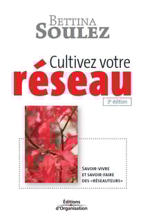 Cultivez votre réseau : Savoir-vivre et savoir-faire des réseauteurs (3e édition)