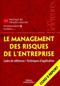 Le management des risques de l'entreprise : Cadre de référence - Techniques d'application - Coso II Report