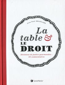 La table et le droit - 50 grandes décisions de justice en droit alimentaire, culinaire et de la gastronomie