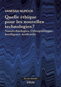 Quelle éthique pour les nouvelles technologies? Nanotechnologies, Cybergénétique, Intelligence Artificielle