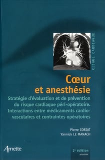 Coeur et anesthésie : stratégie d'évaluation et de prévention du risque cardiaque péri-opératoire. interactions entre médicaments cardio-vaculaires et contraintes opératoires (2e édition)