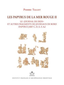 MIFAO Tome 145 : les papyrus de la mer Rouge Tome 2 : « le journal de Dedi » et autres fragments de journaux de bord (Papyrus Jarf C, D, E, F, Aa)