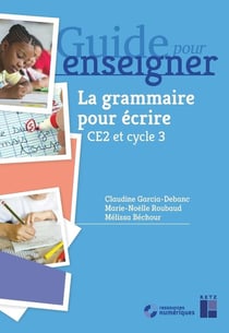 Guide pour enseigner : la grammaire pour écrire au cycle 3 (édition 2022)