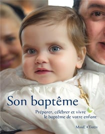 Son baptême - préparer, célébrer et vivre le baptême de votre enfant