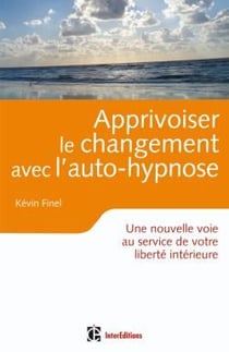 Apprivoiser le changement avec l'auto-hypnose - une nouvelle voie au service de votre liberté intérieure