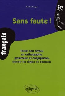 Sans faute ! tester son niveau en orthographe, grammaire et conjugaison - (re)voir les règles et s'exercer