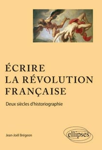 Écrire la revolution francaise - deux siècle d'historiographie
