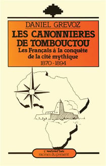 Les canonnières de Tombouctou : Les Français à la conquête de la cité mythique 1870-1894