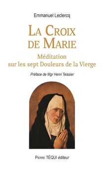 La croix de Marie - méditation sur les sept douleurs de la Vierge