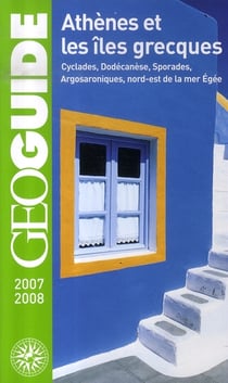 GEOguide : Athènes et les îles grecques (édition 2007-2008)
