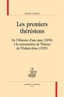 Les premiers thérésiens - de l'Histoire d'une âme (1898) à la canonisation de Thérèse de l'Enfant-Jésus (1925)