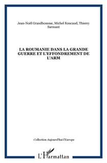 LA ROUMANIE DANS LA GRANDE GUERRE ET L'EFFONDREMENT DE L'ARM