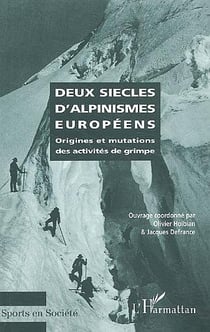 Deux siècles d'alpinismes européens - origines et mutations des activités de grimpe