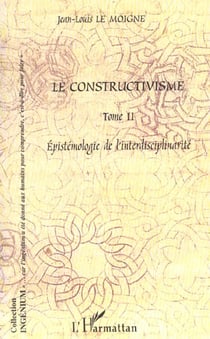 Le constructivisme : Tome II - Epistémologie de l' interdisciplinarité