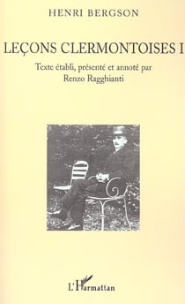 Leçons clermontoises I : Henri Bergson - Texte établi, présenté et annoté par Renzo Ragghianti