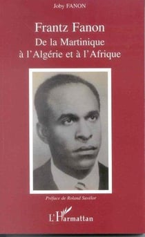 Frantz Fanon - de la Martinique à l'Algérie et à l'Afrique