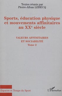 Sports, éducation physique et mouvements affinitaires au XXe siècle Tome 2 : valeurs affinitairés et sociabilité