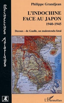 L'Indochine face au Japon : 1940-1945 - Decoux- de Gaulle, un malentendu fatal