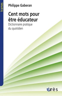 Cent mots pour être éducateur - dictionnaire pratique du quotidien