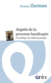 Auprès de la personne handicapée, une éthique de la liberté partagée