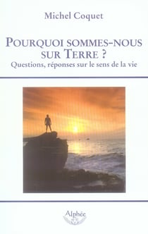 POURQUOI SOMMES NOUS SUR TERRE? QUESTIONS REPONSES