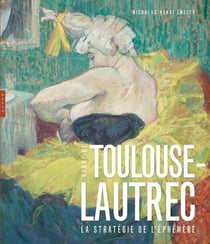 Toulouse-Lautrec - la stratégie de l'éphémère