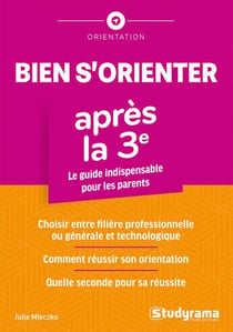 Bien s'orienter apres la troisième : Le guide indispensable pour les parents