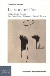La voix et l'os - imaginaire de l'ascese chez saint-denys garneau et samuel beckett