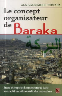 Le concept organisateur de Baraka : entre thérapie et herméneutique dans les traditions ethnomédicales marocaines