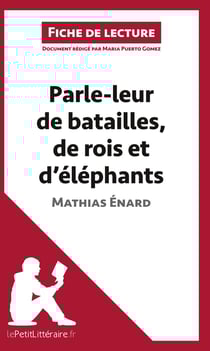 Fiche de lecture : parle-leur de batailles, de rois et d'éléphants de Mathias Énard : analyse complète de l'oeuvre et résumé