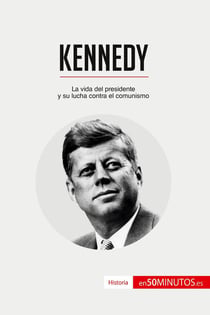 Kennedy : La vida del presidente y su lucha contra el comunismo