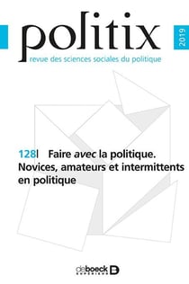 Politix 2019/4 - 128 - Faire avec la politique. Novices, amateurs et intermittents en politique
