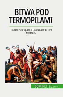Bitwa pod Termopilami : Bohaterski upadek Leonidasa I i 300 Spartan.