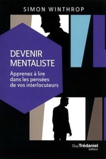 Devenir mentaliste - apprenez à lire dans les pensées de vos interlocuteurs