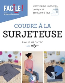 Coudre à la surjeteuse : un livre pour tout savoir, pratique et accessiblé à tous