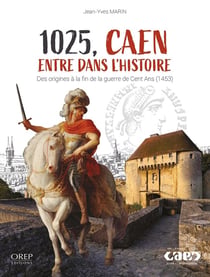 1025, Caen entre dans l'Histoire : Des origines à la fin de la guerre de Cent Ans (1453)