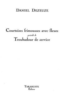 Courtoises frimousses avec fleurs - daniel dezeuze - precede de troubadour de service