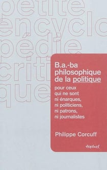 B.A.-BA philosophique de la politique - à l'usage de ceux qui ne sont ni patrons ni énarques ni journalistes