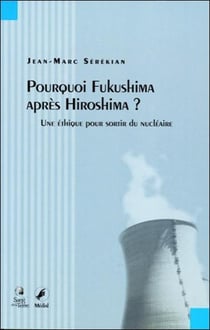 Pourquoi fukushima après hiroshima ? - une éthique pour sortir du nucléaire