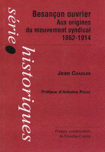 Besançon ouvrier - aux origines du mouvement syndical 1862-1914
