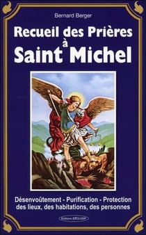 Recueil des prières à Saint Michel - Désenvoûtement - Purification - Protection des lieux, des habitations, des personnes