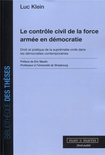 Le contrôle civil de la force armée en démocratie - droit et pratique de la suprématie civile dans les démocraties contemporaines