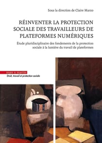 Réinventer la protection sociale des travailleurs de plateformes numériques : Étude pluridisciplinaire des fondements de la protection sociale à la lumière du travail de plateformes