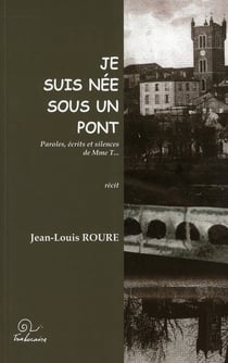 Je suis née sous un pont - paroles, écrits et silences de Mme. T...