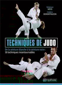 Techniques de judo - de la ceinture blanche à la ceinture noire : 50 techniques incontournables