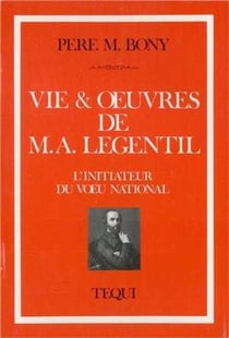 Vie et oeuvres de M. A. Legentil - L'initiateur du voeu national