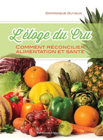 L'éloge du cru - comment réconcilier alimentation et santé