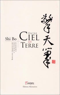 Entre ciel et terre - sur les traces de l'ecriture chinoise