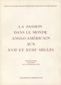 La Passion dans le monde anglo-américain aux 17e et 18e siècles : Colloque de Paris, 27-28 oct. 1978